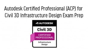 Cert Prep for Autodesk Certified Professional: Civil 3D for Infrastructure Design in Malaysia