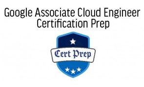 Google Cloud - Associate Cloud Engineer Cert Prep